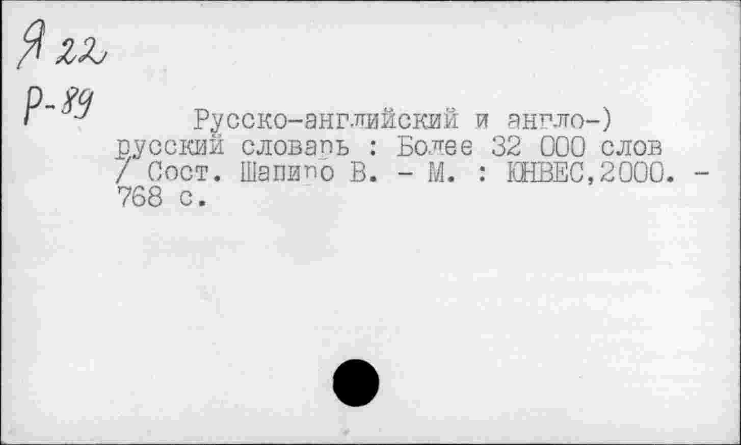 ﻿Русско-английский и англе-) русский словапь : Более 32 000 слов / Сост. Шапипо В. - М. : КНВЕС,2000. 768 с.